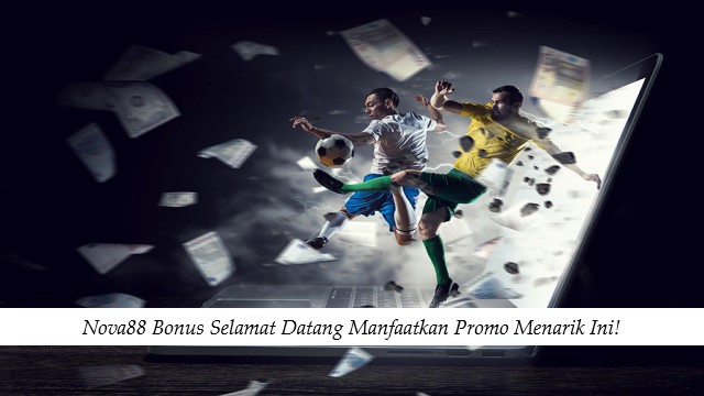 Nova88 Bonus Selamat Datang Manfaatkan Promo Menarik Ini!