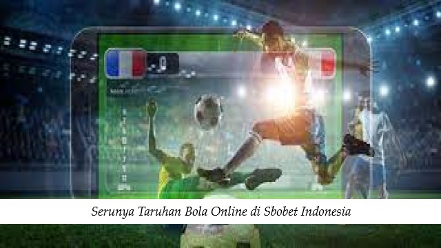 Serunya Taruhan Bola Online di Sbobet Indonesia